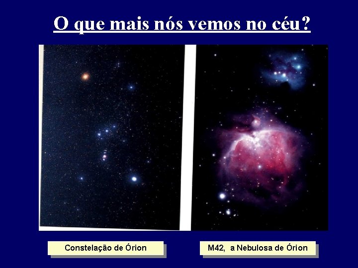 O que mais nós vemos no céu? Constelação de Órion M 42, a Nebulosa O que mais nós vemos no céu? Constelação de Órion M 42, a Nebulosa