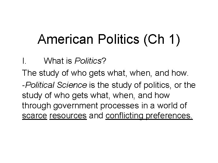 American Politics (Ch 1) I. What is Politics? The study of who gets what,