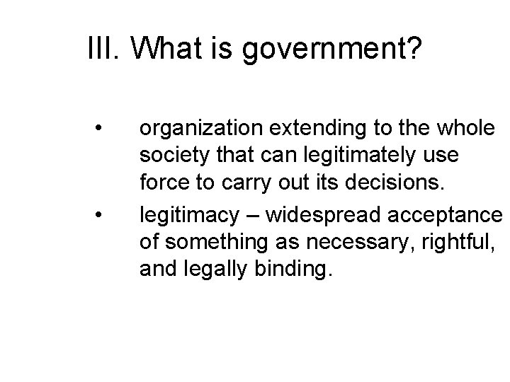 III. What is government? • • organization extending to the whole society that can