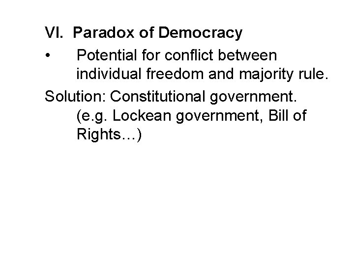 VI. Paradox of Democracy • Potential for conflict between individual freedom and majority rule.