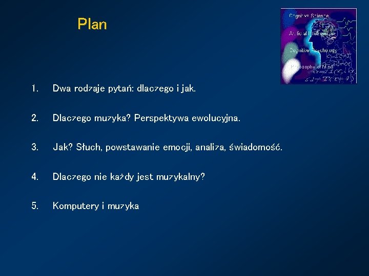 Plan 1. Dwa rodzaje pytań: dlaczego i jak. 2. Dlaczego muzyka? Perspektywa ewolucyjna. 3.