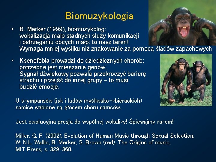 Biomuzykologia • B. Merker (1999), biomuzykolog: wokalizacja małp stadnych służy komunikacji i ostrzeganiu obcych