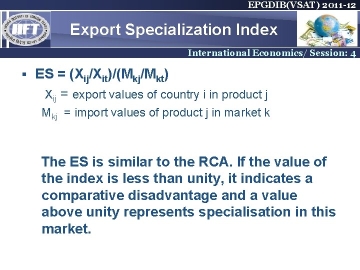 EPGDIB(VSAT) 2011 -12 Export Specialization Index International Economics/ Session: 4 ES = (Xij/Xit)/(Mkj/Mkt) Xij EPGDIB(VSAT) 2011 -12 Export Specialization Index International Economics/ Session: 4 ES = (Xij/Xit)/(Mkj/Mkt) Xij