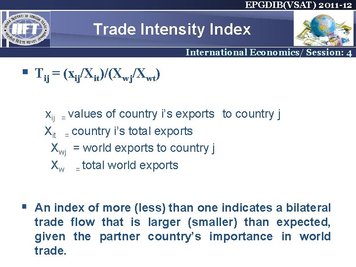 EPGDIB(VSAT) 2011 -12 Trade Intensity Index International Economics/ Session: 4 § Tij = (xij/Xit)/(Xwj/Xwt) EPGDIB(VSAT) 2011 -12 Trade Intensity Index International Economics/ Session: 4 § Tij = (xij/Xit)/(Xwj/Xwt)