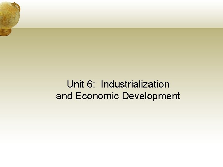 Unit 6: Industrialization and Economic Development 