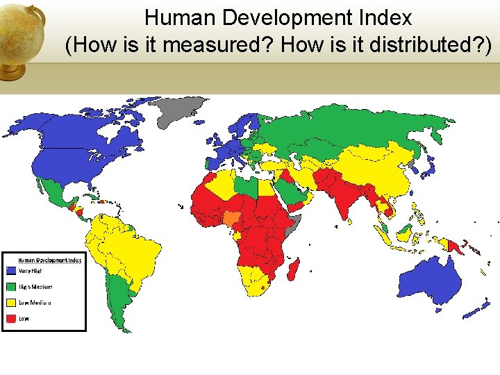 Human Development Index (How is it measured? How is it distributed? ) 