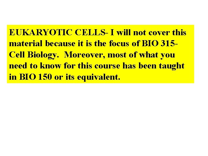 EUKARYOTIC CELLS- I will not cover this material because it is the focus of