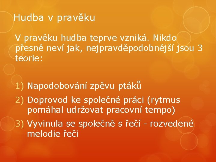 Hudba v pravěku V pravěku hudba teprve vzniká. Nikdo přesně neví jak, nejpravděpodobnější jsou