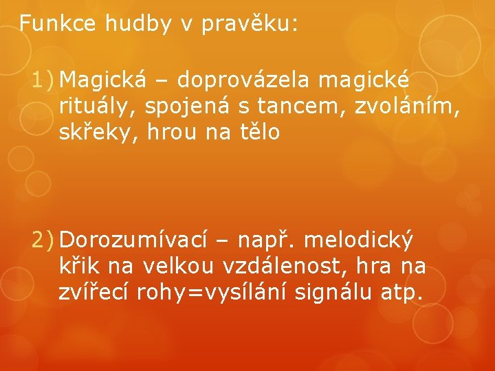 Funkce hudby v pravěku: 1) Magická – doprovázela magické rituály, spojená s tancem, zvoláním,