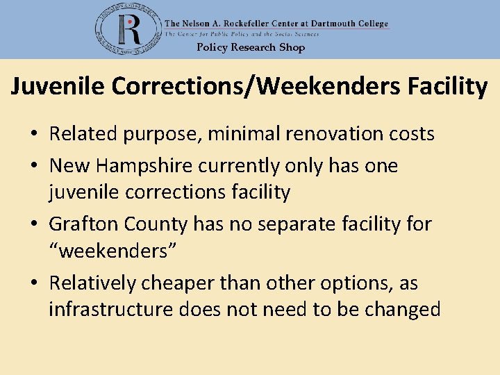 Policy Research Shop Juvenile Corrections/Weekenders Facility • Related purpose, minimal renovation costs • New