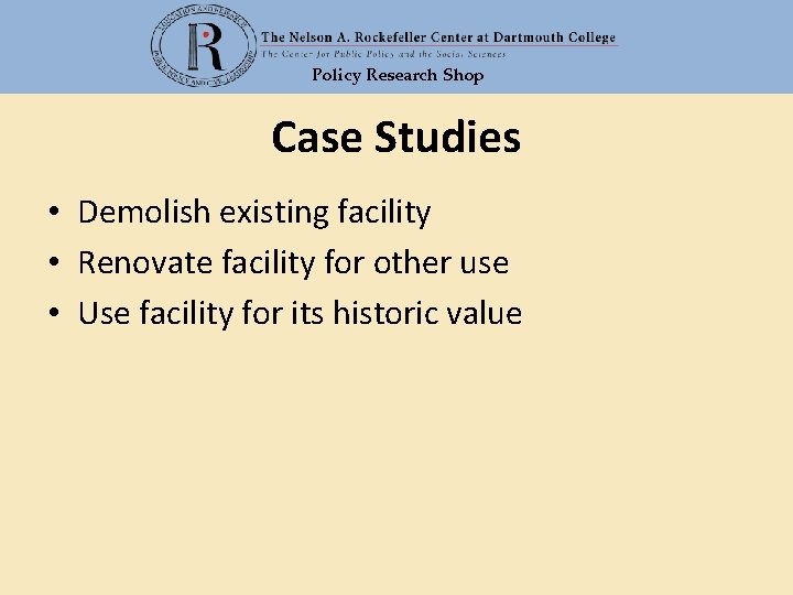 Policy Research Shop Case Studies • Demolish existing facility • Renovate facility for other