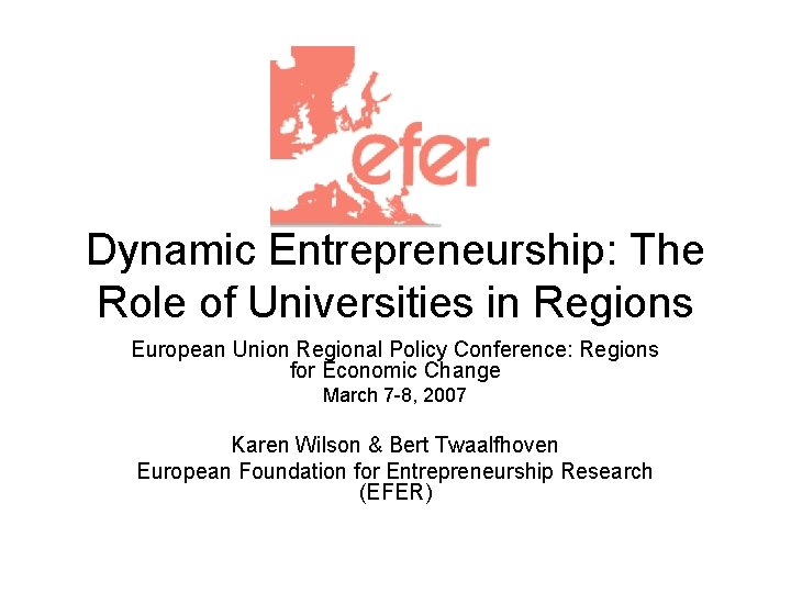 Dynamic Entrepreneurship: The Role of Universities in Regions European Union Regional Policy Conference: Regions