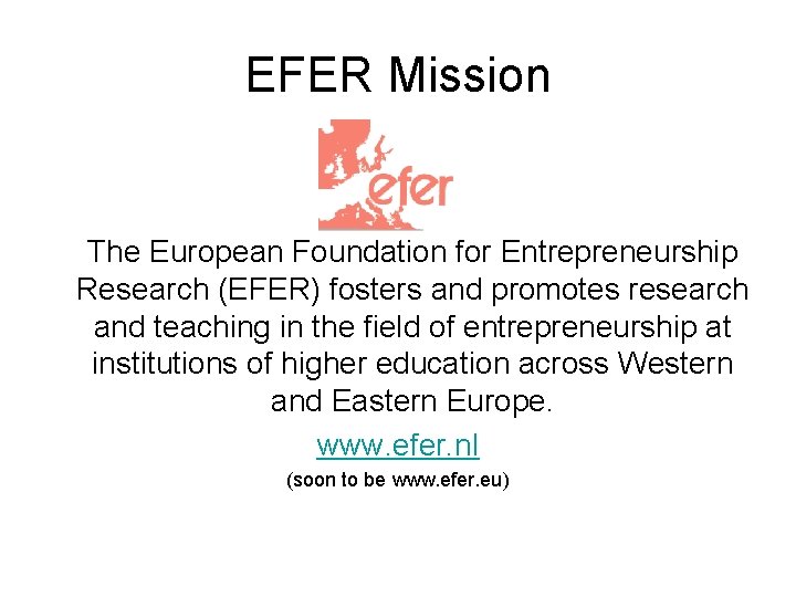 EFER Mission The European Foundation for Entrepreneurship Research (EFER) fosters and promotes research and