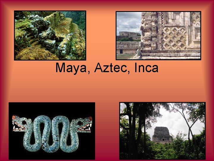 Maya, Aztec, Inca 
