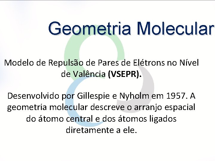 Geometria Molecular Modelo de Repulsão de Pares de Elétrons no Nível de Valência (VSEPR).