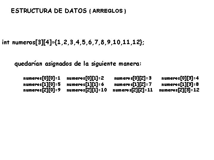 ESTRUCTURA DE DATOS ( ARREGLOS ) int numeros[3][4]={1, 2, 3, 4, 5, 6, 7,
