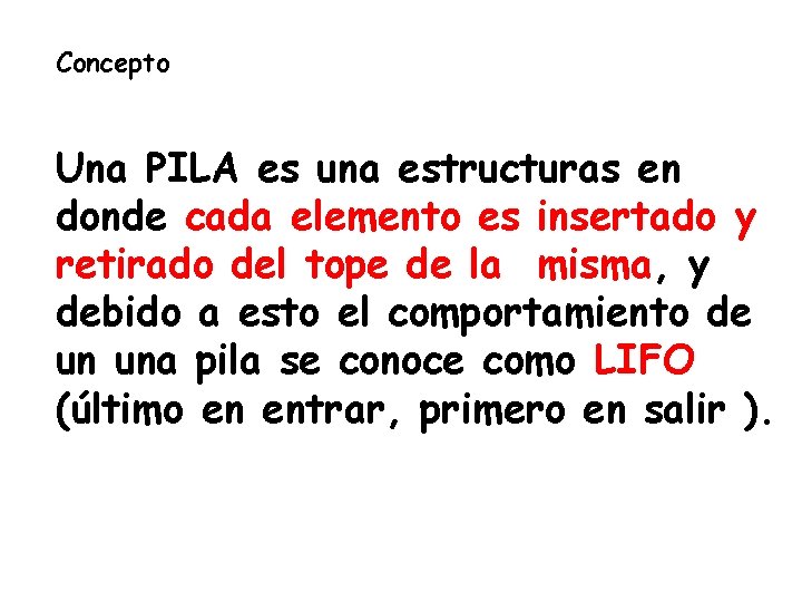 Concepto Una PILA es una estructuras en donde cada elemento es insertado y retirado