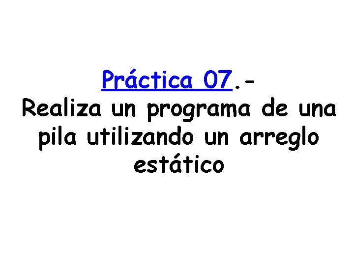 Práctica 07. Realiza un programa de una pila utilizando un arreglo estático 