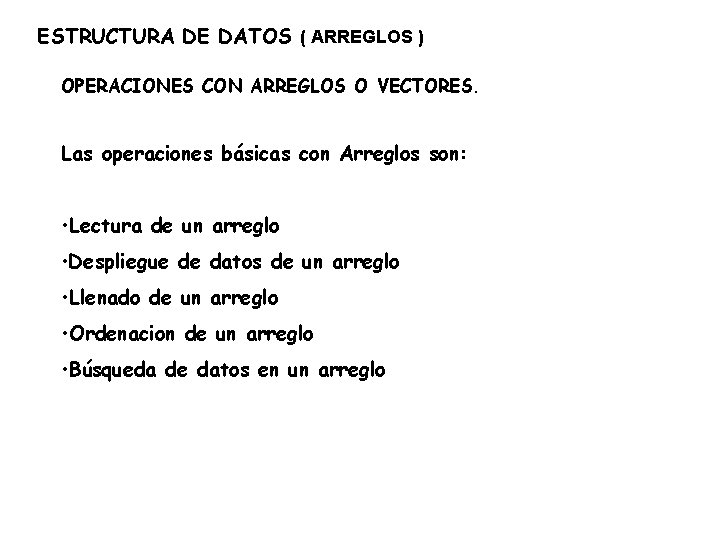 ESTRUCTURA DE DATOS ( ARREGLOS ) OPERACIONES CON ARREGLOS O VECTORES. Las operaciones básicas