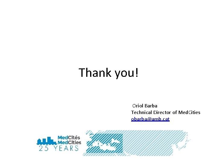 Thank you! Oriol Barba Technical Director of Med. Cities obarba@amb. cat 