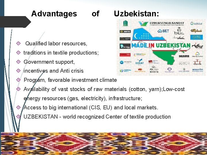 Advantages of Uzbekistan: Qualified labor resources, traditions in textile productions; Government support, incentives and