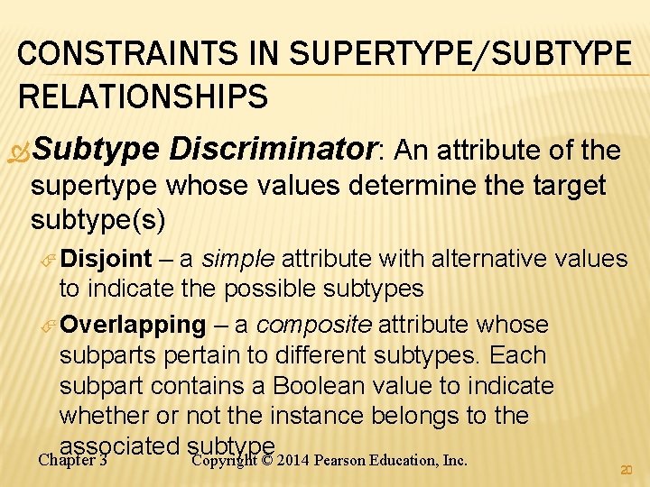 CONSTRAINTS IN SUPERTYPE/SUBTYPE RELATIONSHIPS Subtype Discriminator: An attribute of the supertype whose values determine