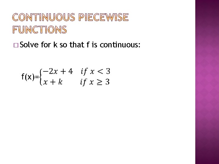 � Solve for k so that f is continuous: 