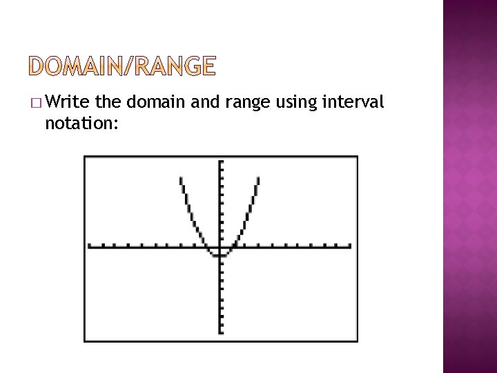 � Write the domain and range using interval notation: 