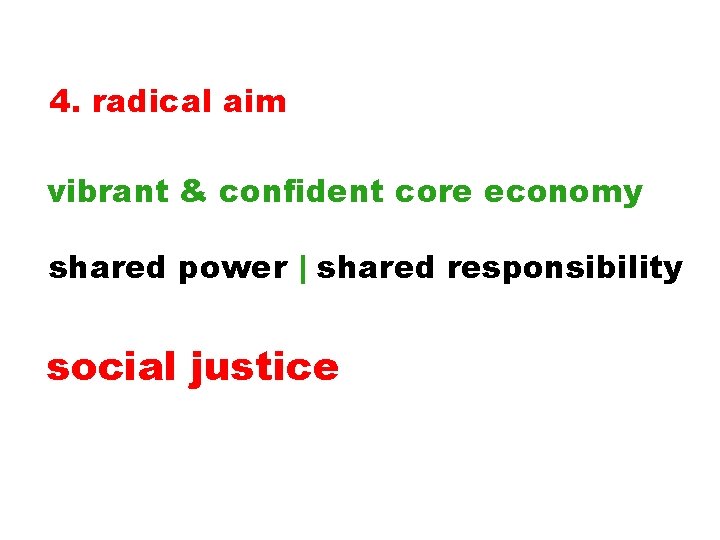 4. radical aim vibrant & confident core economy shared power | shared responsibility social
