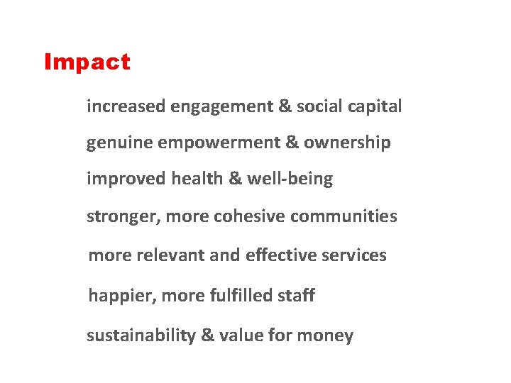 Impact increased engagement & social capital genuine empowerment & ownership improved health & well-being