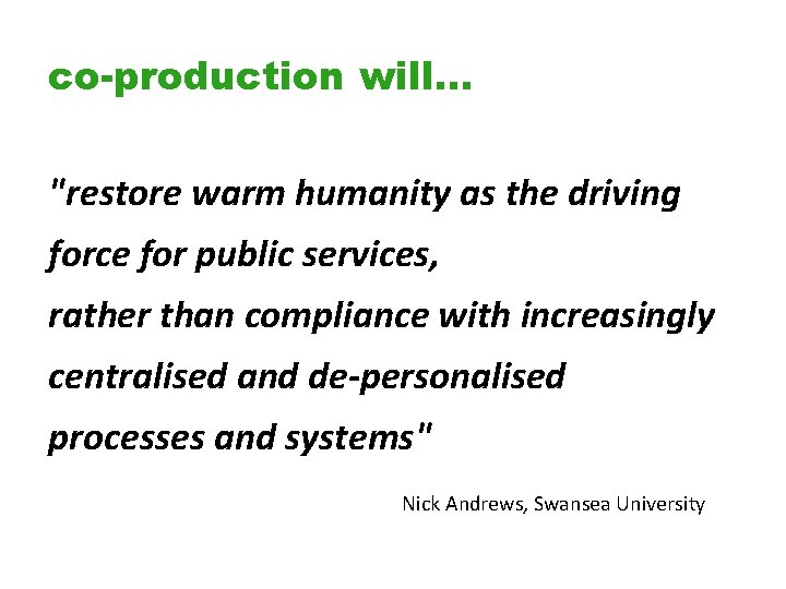 co-production will… "restore warm humanity as the driving force for public services, rather than