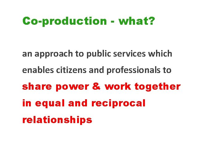 Co-production - what? an approach to public services which enables citizens and professionals to