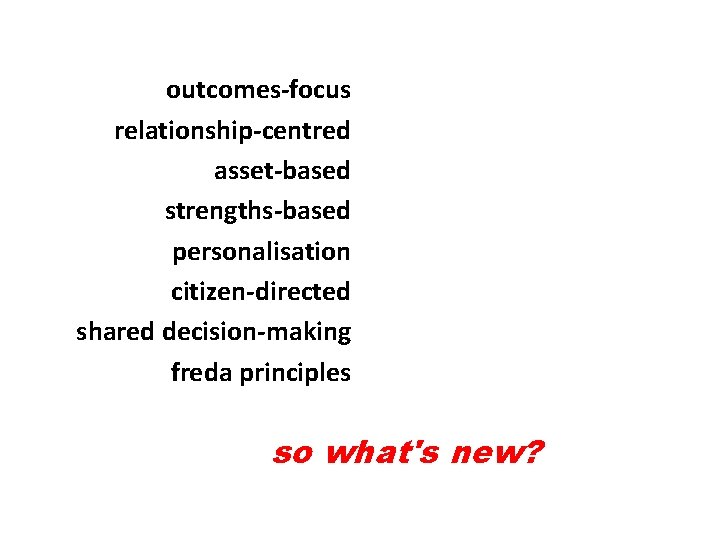outcomes-focus relationship-centred asset-based strengths-based personalisation citizen-directed shared decision-making freda principles so what's new? 