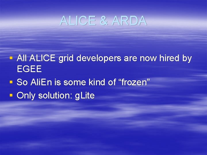 ALICE & ARDA § All ALICE grid developers are now hired by EGEE §