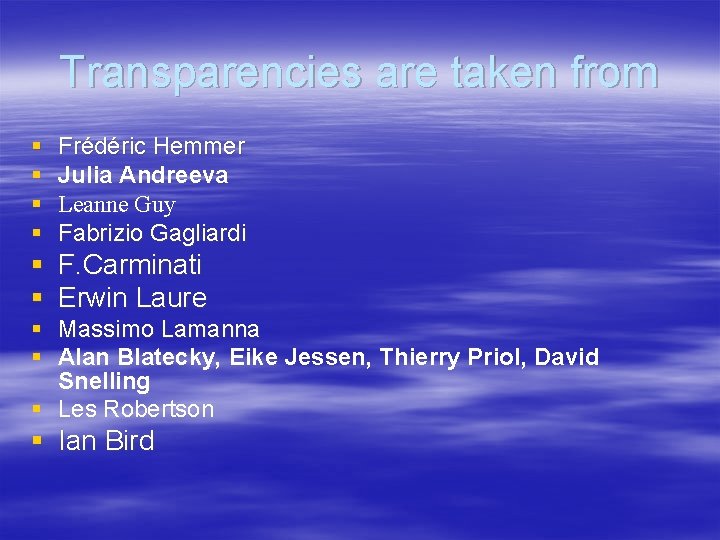 Transparencies are taken from § § Frédéric Hemmer Julia Andreeva Leanne Guy Fabrizio Gagliardi