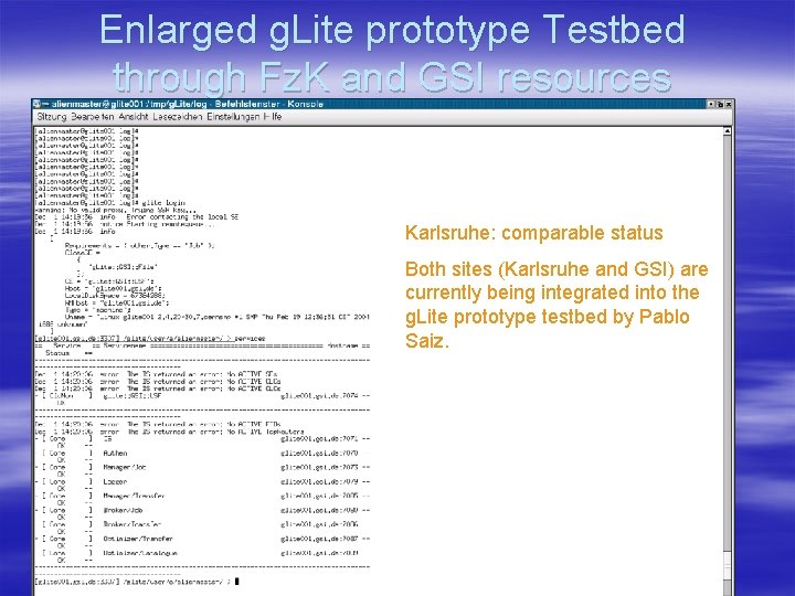 Enlarged g. Lite prototype Testbed through Fz. K and GSI resources Karlsruhe: comparable status