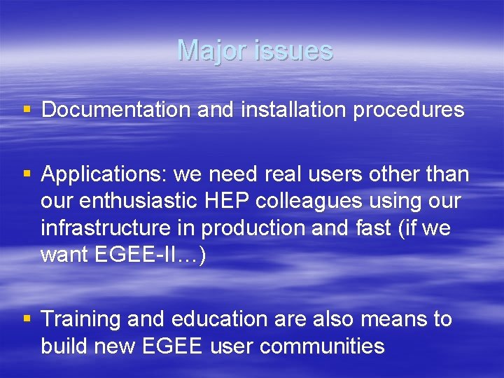  Major issues § Documentation and installation procedures § Applications: we need real users