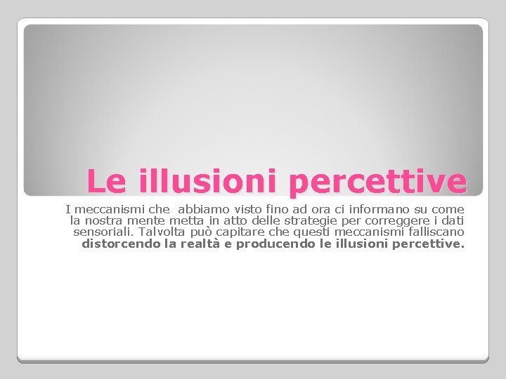 Le illusioni percettive I meccanismi che abbiamo visto fino ad ora ci informano su