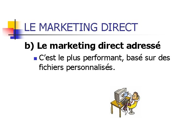 LE MARKETING DIRECT b) Le marketing direct adressé n C’est le plus performant, basé
