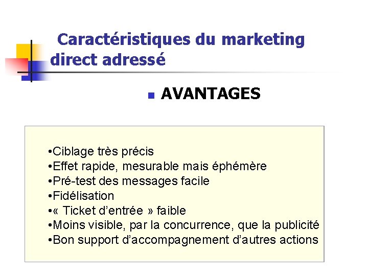  Caractéristiques du marketing direct adressé n AVANTAGES • Ciblage très précis • Effet