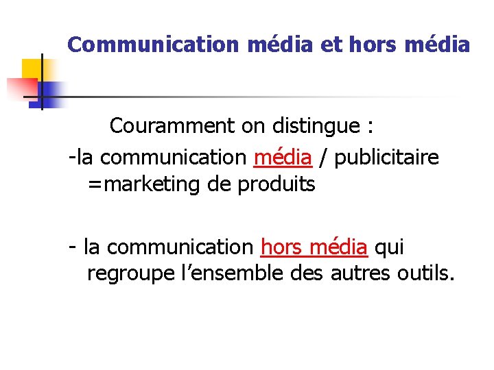 Communication média et hors média Couramment on distingue : -la communication média / publicitaire