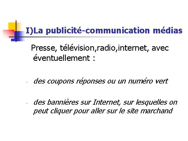 I)La publicité-communication médias Presse, télévision, radio, internet, avec éventuellement : - - des coupons