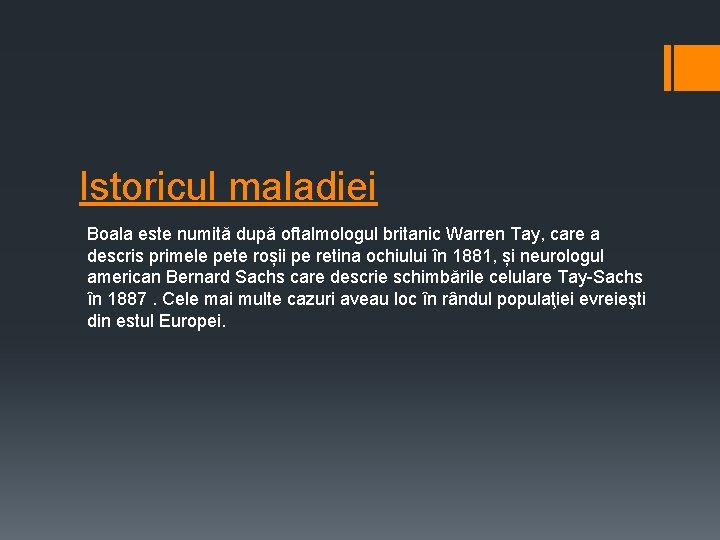 Istoricul maladiei Boala este numită după oftalmologul britanic Warren Tay, care a descris primele