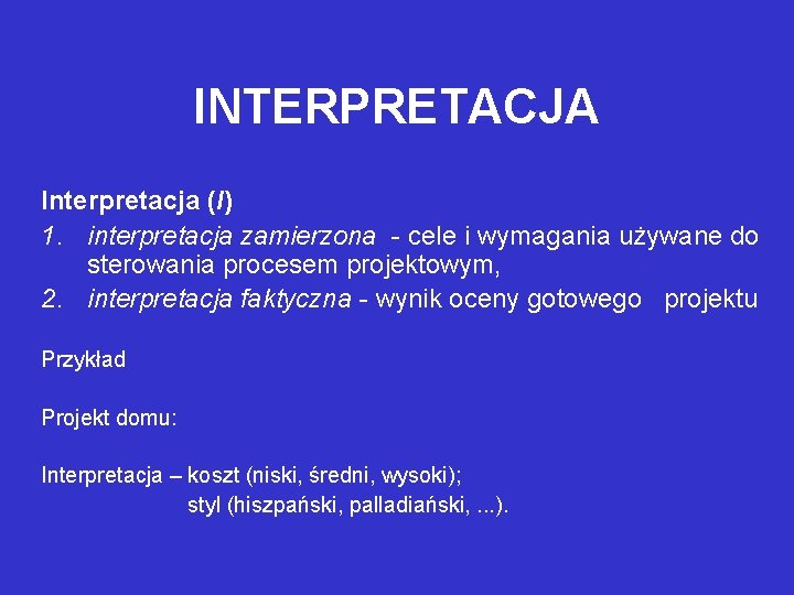 INTERPRETACJA Interpretacja (I) 1. interpretacja zamierzona - cele i wymagania używane do sterowania procesem