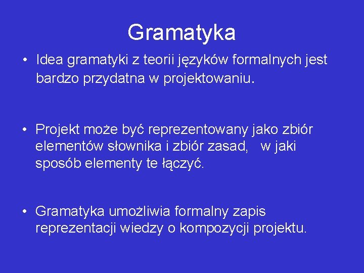 Gramatyka • Idea gramatyki z teorii języków formalnych jest bardzo przydatna w projektowaniu. •