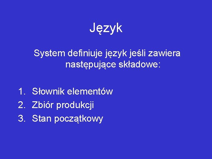 Język System definiuje język jeśli zawiera następujące składowe: 1. Słownik elementów 2. Zbiór produkcji