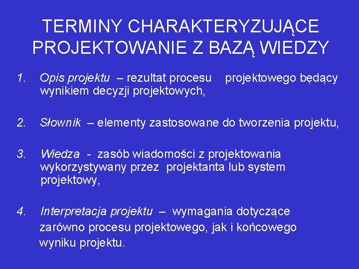 TERMINY CHARAKTERYZUJĄCE PROJEKTOWANIE Z BAZĄ WIEDZY 1. Opis projektu – rezultat procesu wynikiem decyzji TERMINY CHARAKTERYZUJĄCE PROJEKTOWANIE Z BAZĄ WIEDZY 1. Opis projektu – rezultat procesu wynikiem decyzji
