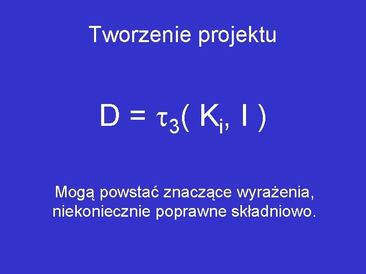 Tworzenie projektu D = 3( K i, I ) Mogą powstać znaczące wyrażenia, niekoniecznie