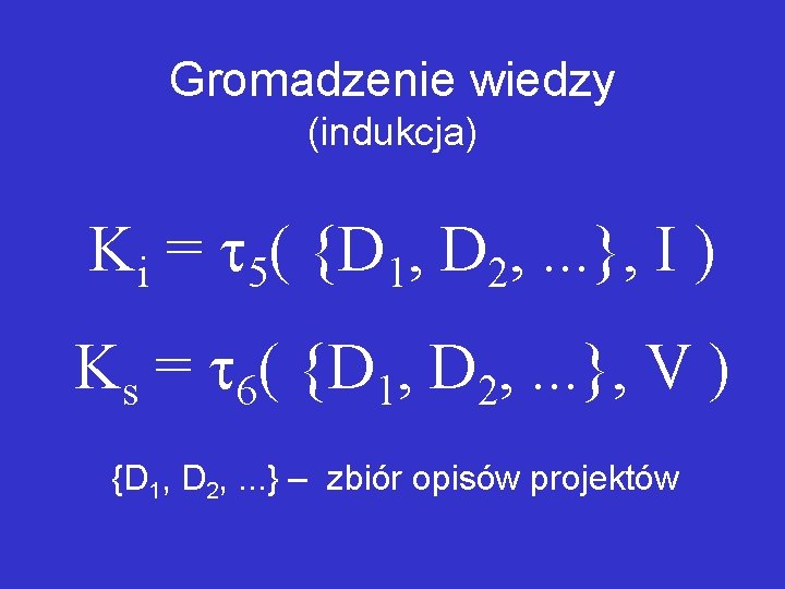 Gromadzenie wiedzy (indukcja) Ki = 5( {D 1, D 2, . . . },