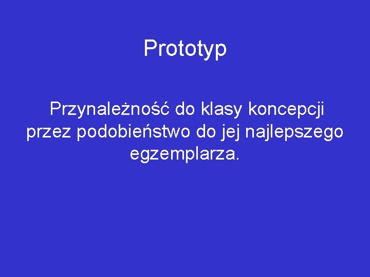 Prototyp Przynależność do klasy koncepcji przez podobieństwo do jej najlepszego egzemplarza. 